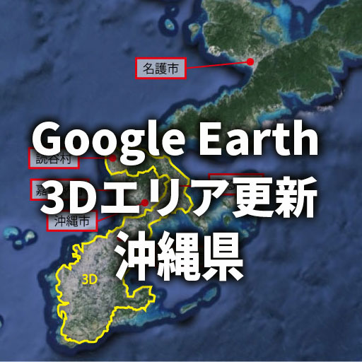 Google Earth 沖縄県 3Dエリア更新