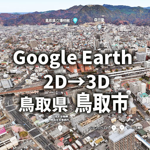 鳥取市が2Dから3Dへ進化｜Google Earthで体験する街並み変化レビュー