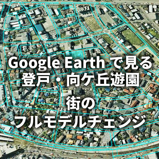 Google Earthで見る登戸・向ヶ丘遊園の街のフルモデルチェンジ ~37年に及んだ土地区画整理事業~