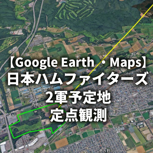 【Google Earth／Maps】ファイターズ2軍新本拠地（恵庭市）予定地 定点観測｜約46haの候補地を航空写真で記録