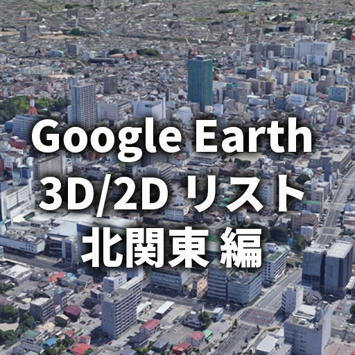 【GoogleEarth】グーグルアース 3D／2D都市リスト／北関東編