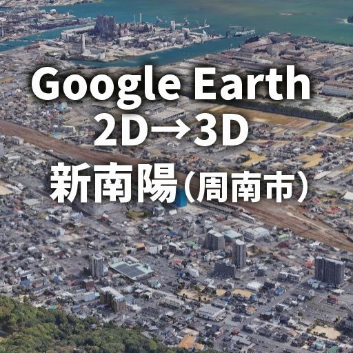 【Google Earth 】3Dになった新南陽（周南市）の街を散策しました！