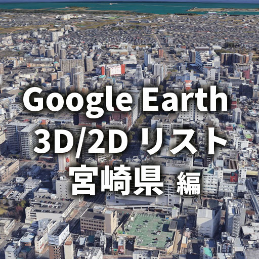 【Google Earth】宮崎県 全自治体 3D／2D リストと画像