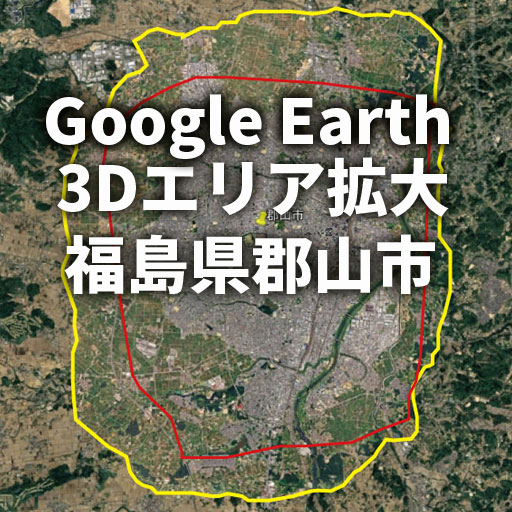 グーグルアース 3Dエリア拡大 福島県郡山市