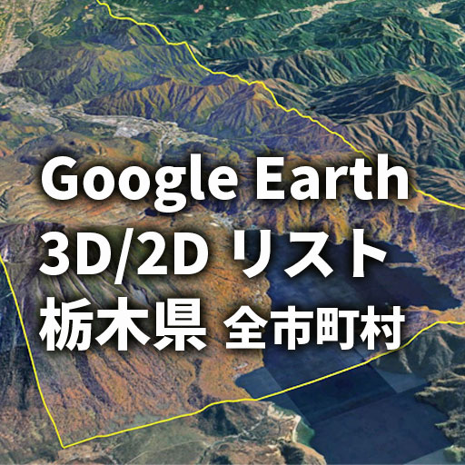 【Google Earth】栃木県 全市町村 3D表示／2D表示リスト