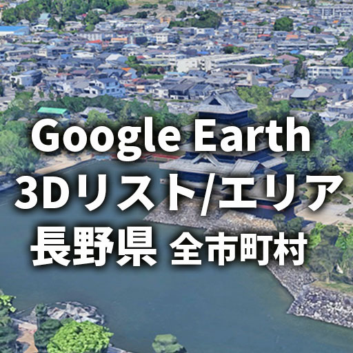 【Google Earth】長野県 全市町村 3Dリスト／3Dエリア