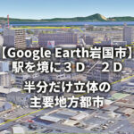 【Google Earth 岩国市】駅を境に3Dと2D｜“半分だけ立体”に見える地方都市