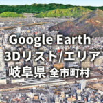 【Google Earth】岐阜県 全市町村 3Dリスト／3Dエリア