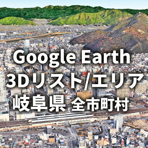 【Google Earth】岐阜県 全市町村 3Dリスト／3Dエリア