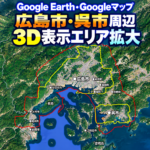 【Google Earth／Maps】広島市周辺の3D表示エリアの拡大、呉市表示エリアと合体しました。