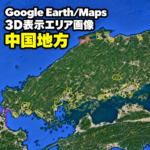 【Google Erath/Maps】中国地方｜3D表示エリア｜各エリア画像