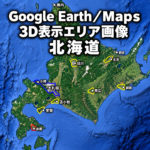 【Google Erath/Maps】北海道|3D表示エリア|各エリア画像